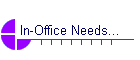 In-Office Needs...